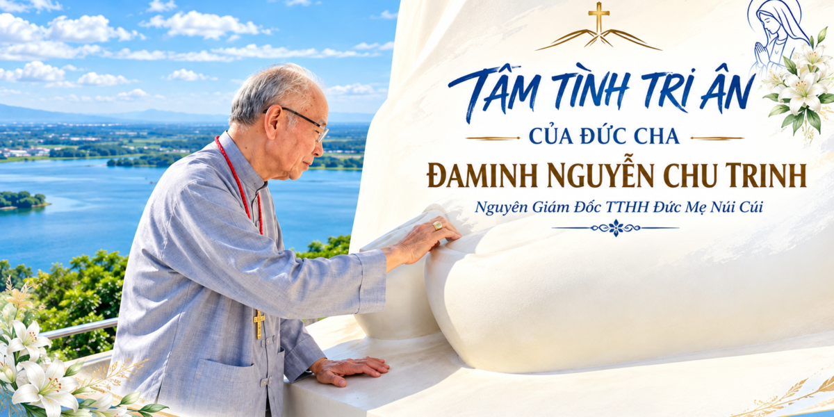 TÂM TÌNH TRI ÂN CỦA ĐỨC CHA ĐAMINH NGUYỄN CHU TRINH, Nguyên Giám Đốc TTHH Đức Mẹ Núi Cúi