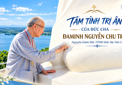 TÂM TÌNH TRI ÂN CỦA ĐỨC CHA ĐAMINH NGUYỄN CHU TRINH, Nguyên Giám Đốc TTHH Đức Mẹ Núi Cúi