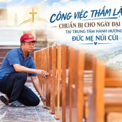 CÔNG VIỆC THẦM LẶNG CHUẨN BỊ CHO NGÀY ĐẠI LỄ TẠI TRUNG TÂM HÀNH HƯƠNG ĐỨC MẸ NÚI CÚI
